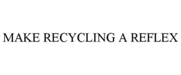 MAKE RECYCLING A REFLEX trademark