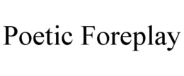 POETIC FOREPLAY trademark