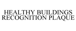 HEALTHY BUILDINGS RECOGNITION PLAQUE trademark