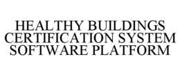 HEALTHY BUILDINGS CERTIFICATION SYSTEM SOFTWARE PLATFORM trademark