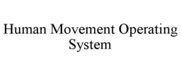 HUMAN MOVEMENT OPERATING SYSTEM trademark
