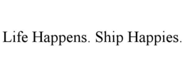 LIFE HAPPENS. SHIP HAPPIES. trademark