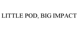 LITTLE POD, BIG IMPACT trademark