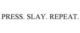 PRESS. SLAY. REPEAT. trademark