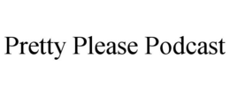 PRETTY PLEASE PODCAST trademark