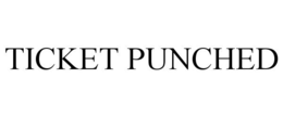 TICKET PUNCHED trademark