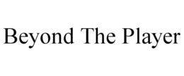 BEYOND THE PLAYER trademark