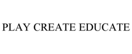 PLAY CREATE EDUCATE trademark