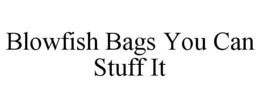 BLOWFISH BAGS YOU CAN STUFF IT trademark