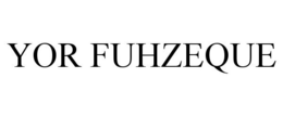 YOR FUHZEQUE trademark