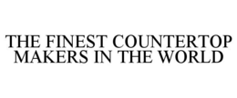 THE FINEST COUNTERTOP MAKERS IN THE WORLD trademark