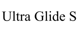 ULTRA GLIDE S trademark