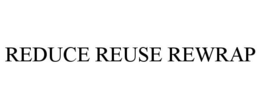 REDUCE REUSE REWRAP trademark