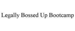 LEGALLY BOSSED UP BOOTCAMP trademark