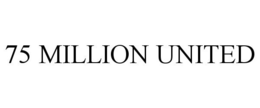 75 MILLION UNITED trademark