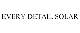 EVERY DETAIL SOLAR trademark