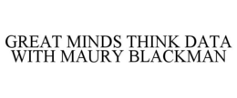 GREAT MINDS THINK DATA WITH MAURY BLACKMAN trademark