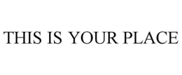 THIS IS YOUR PLACE trademark