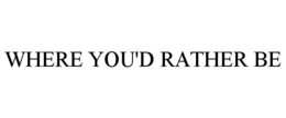 WHERE YOU'D RATHER BE trademark