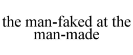 THE MAN-FAKED AT THE MAN-MADE trademark