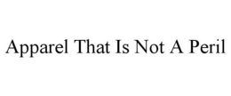 APPAREL THAT IS NOT A PERIL trademark