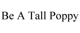 BE A TALL POPPY trademark