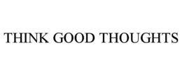 THINK GOOD THOUGHTS trademark