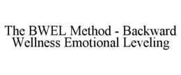 THE BWEL METHOD - BACKWARD WELLNESS EMOTIONAL LEVELING trademark