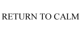 RETURN TO CALM trademark