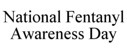 NATIONAL FENTANYL AWARENESS DAY trademark