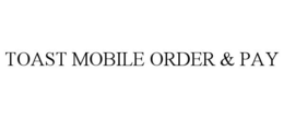 TOAST MOBILE ORDER & PAY trademark