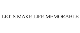 LET'S MAKE LIFE MEMORABLE trademark