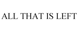 ALL THAT IS LEFT trademark