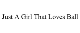 JUST A GIRL THAT LOVES BALL trademark