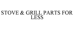 STOVE & GRILL PARTS FOR LESS trademark