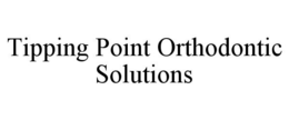 TIPPING POINT ORTHODONTIC SOLUTIONS trademark