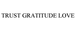 TRUST GRATITUDE LOVE trademark