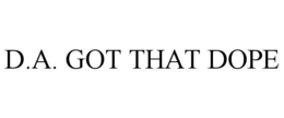 D.A. GOT THAT DOPE trademark