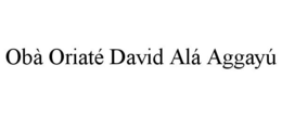 OBÀ ORIATÉ DAVID ALÁ AGGAYÚ trademark