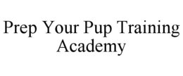PREP YOUR PUP TRAINING ACADEMY trademark