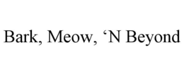 BARK, MEOW, 'N BEYOND trademark