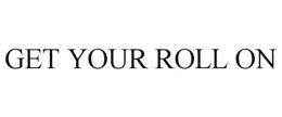 GET YOUR ROLL ON trademark