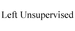 LEFT UNSUPERVISED trademark