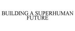 BUILDING A SUPERHUMAN FUTURE trademark