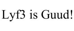 LYF3 IS GUUD! trademark