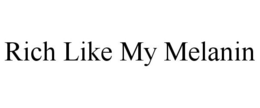 RICH LIKE MY MELANIN trademark