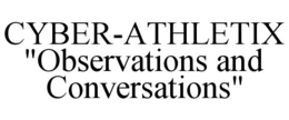 CYBER-ATHLETIX "OBSERVATIONS AND CONVERSATIONS" trademark
