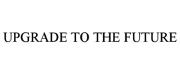 UPGRADE TO THE FUTURE trademark