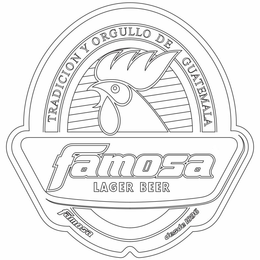 FAMOSA LAGER BEER TRADICION Y ORGULLO DE GUATEMALA FAMOSA DESDE 1896 trademark