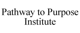 PATHWAY TO PURPOSE INSTITUTE trademark